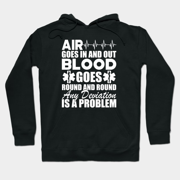 Paramedic - Air goes in and out blood goes round and round any deviation is a problem w Hoodie by KC Happy Shop